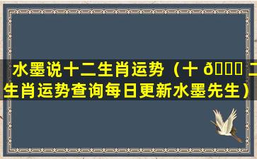 水墨说十二生肖运势（十 🐘 二生肖运势查询每日更新水墨先生）